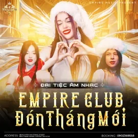 ĐẠI TIỆC ÂM NHẠC ĐỈNH CAO CHÀO THÁNG MỚI TẠI EMPIRE CLUB - ĐỊA ĐIỂM GIẢI TRÍ HOT NHẤT QUẬN 1